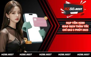 Nạp Tiền HZ88 - Giao Dịch Thần Tốc Chỉ Sau 3 Phút 2025