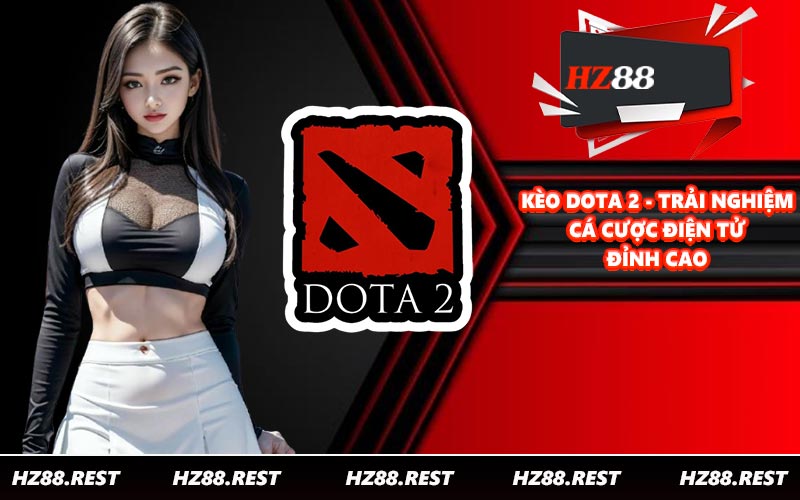 Kèo Dota 2 - Trải Nghiệm Cá Cược Điện Tử Đỉnh Cao