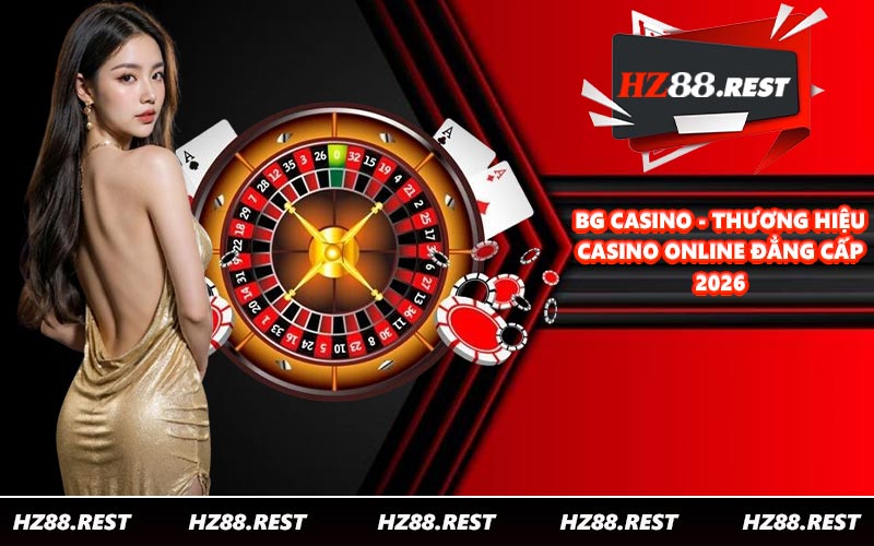 BG Casino - Thương Hiệu Casino Online Đẳng Cấp 2026